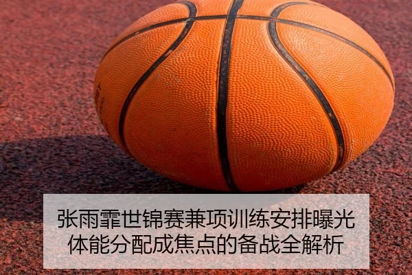 张雨霏世锦赛兼项训练安排曝光 体能分配成焦点的备战全解析 | XINGKONG